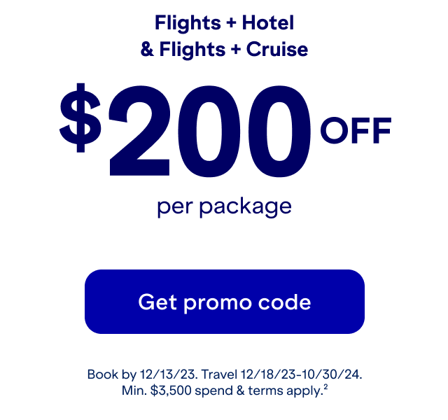 Flights plus hotel abd flights plus cruise $200 off per package. Book by 12/13. Travel 12/18/23-10/30/24. Min. $3,500 spend and terms apply(2).