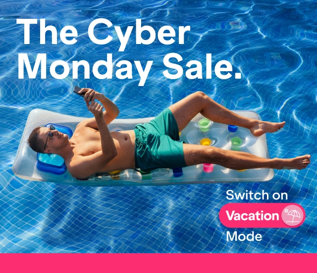 The Cyber Monday Sale. Switch on Vacation Mode.