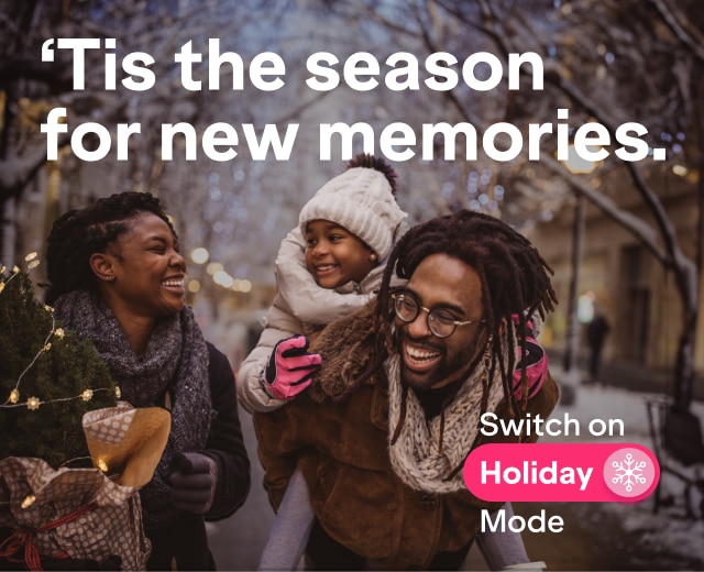 'Tis the season for new memories. Switch On Holiday Mode