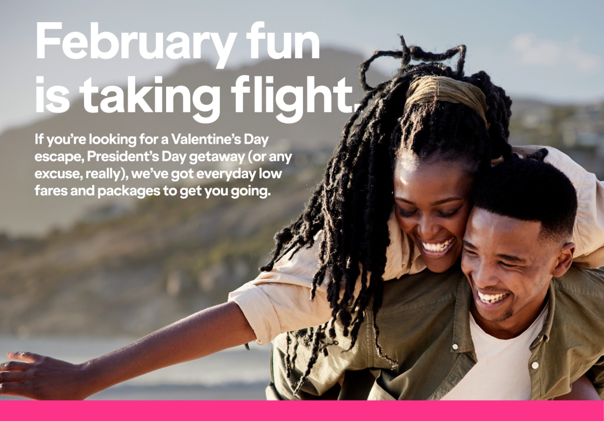 February fun is taking flight. If you're looking for a Valentine's Day escape, President's Day getaway (or any excuse, really), we've got everyday low fares and packages to get you going.