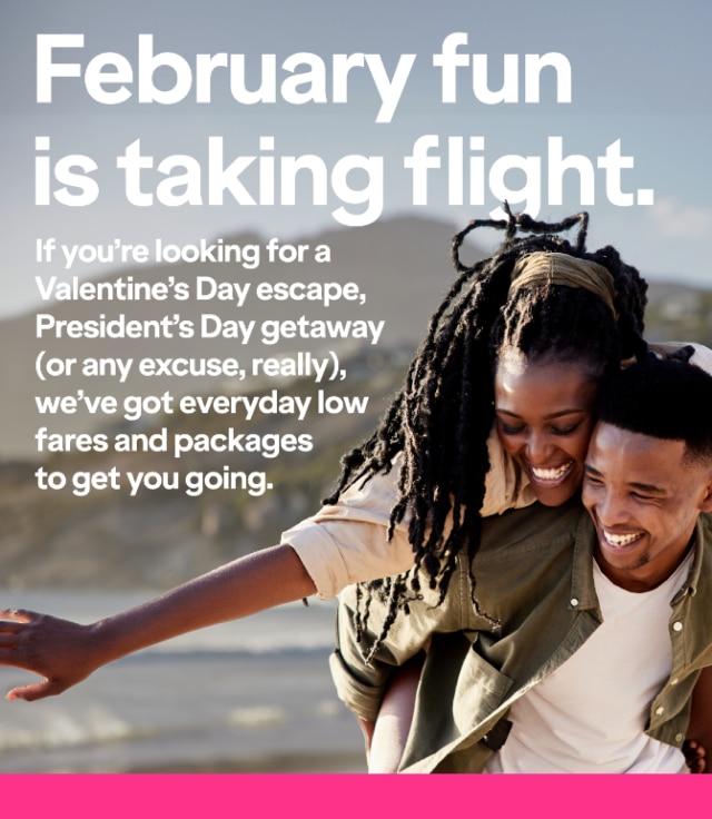 February fun is taking flight. If you're looking for a Valentine's Day escape, President's Day getaway (or any excuse, really), we've got everyday low fares and packages to get you going.