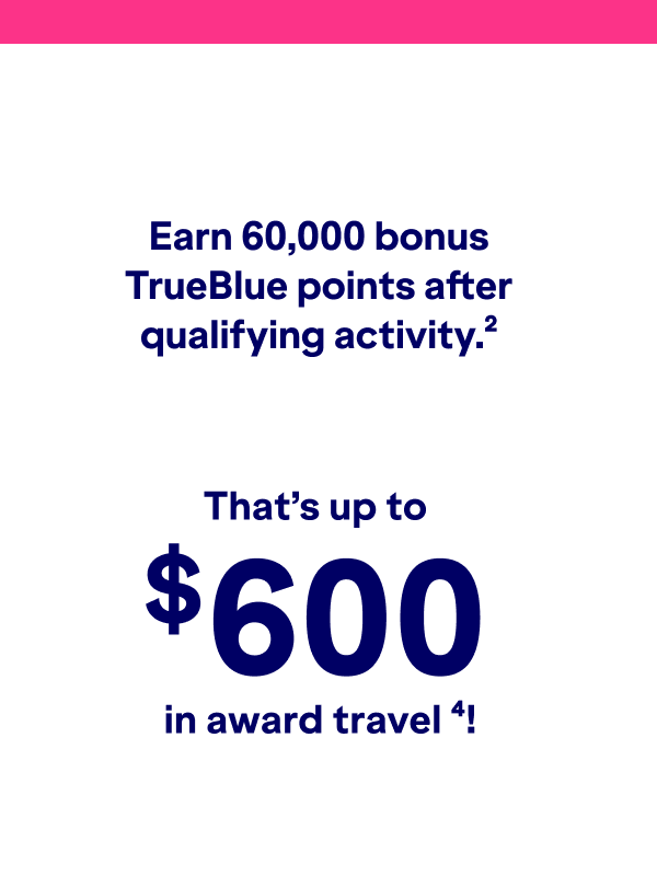 Earn 60,000 bonus TrueBlue points after qualfying activity. (2)