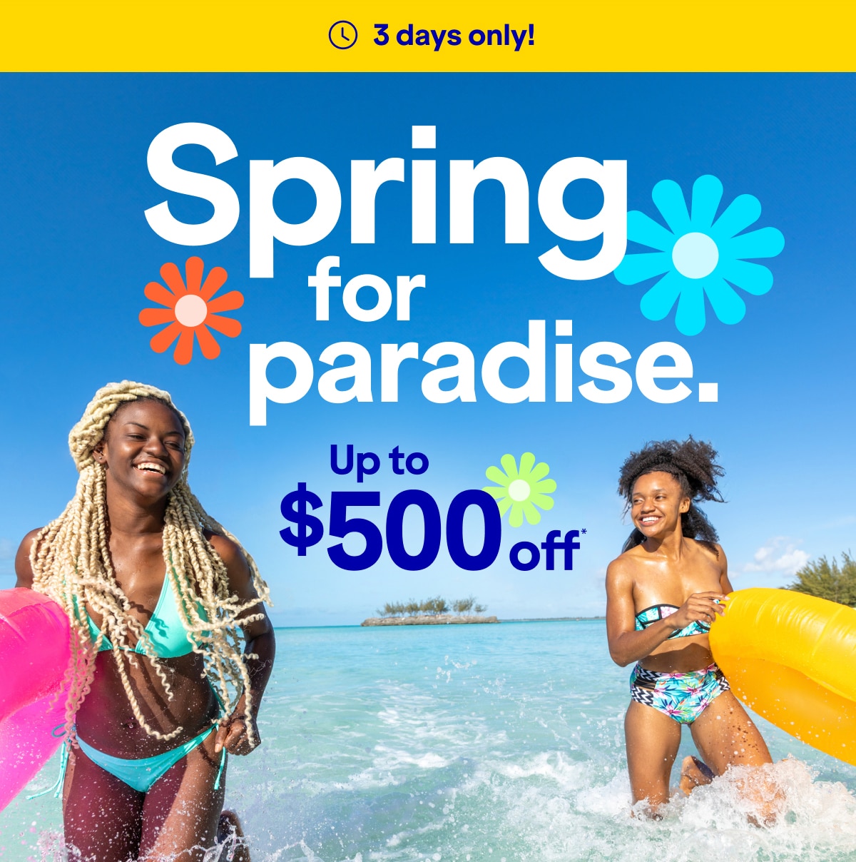 3 days only! Spring for paradise. Up to $500 off.*