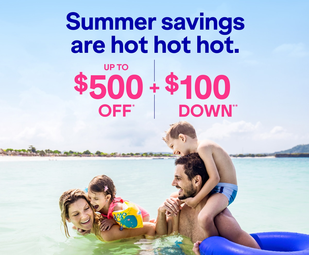 Summer savings are hot hot hot. Up to $500 off* + $100 down.**
