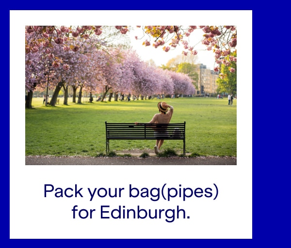 Pack your bag (pipes) for Edinburgh.