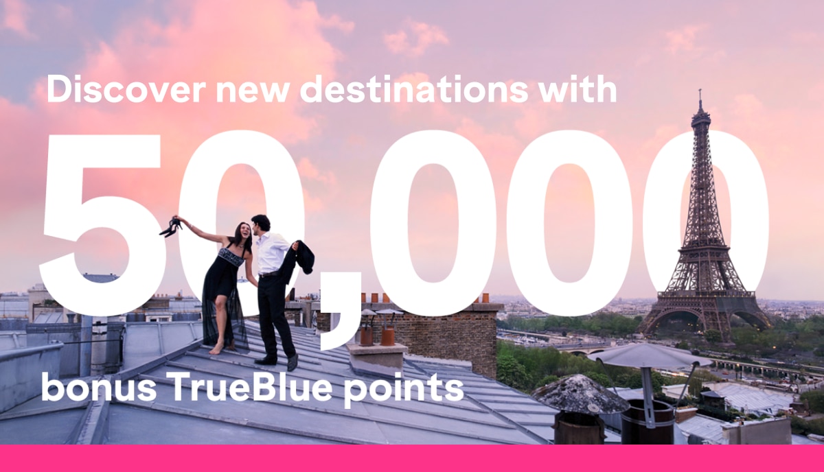 Discover new destinations with 50,000 bonus TrueBlue points.
