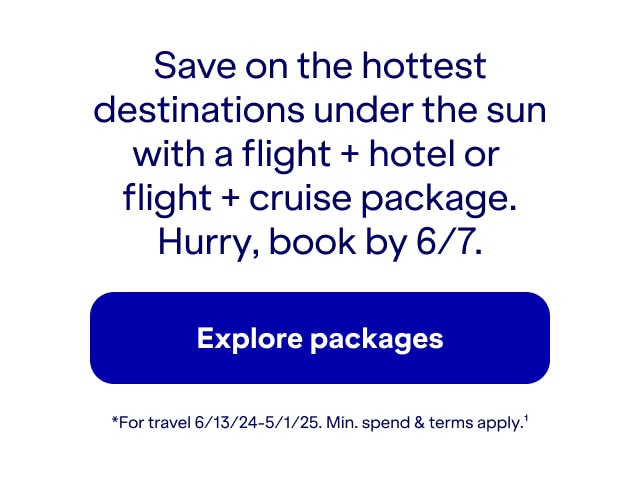 Save on the hottest destinations under the sun with a flight plus hotel or flight plus cruise package. Hurry, book by 6/7. Click here to explore packages *For travel 6/13/24-5/1/25. Minimum spend and terms apply(1).