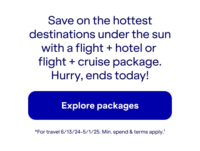 Save on the hottest destinations under the sun with a flight plus hotel or flight plus cruise package. Hurry, ends today! Click here to explore packages. *For travel 6/13/24-5/1/25. Minimum spend and terms apply(1).