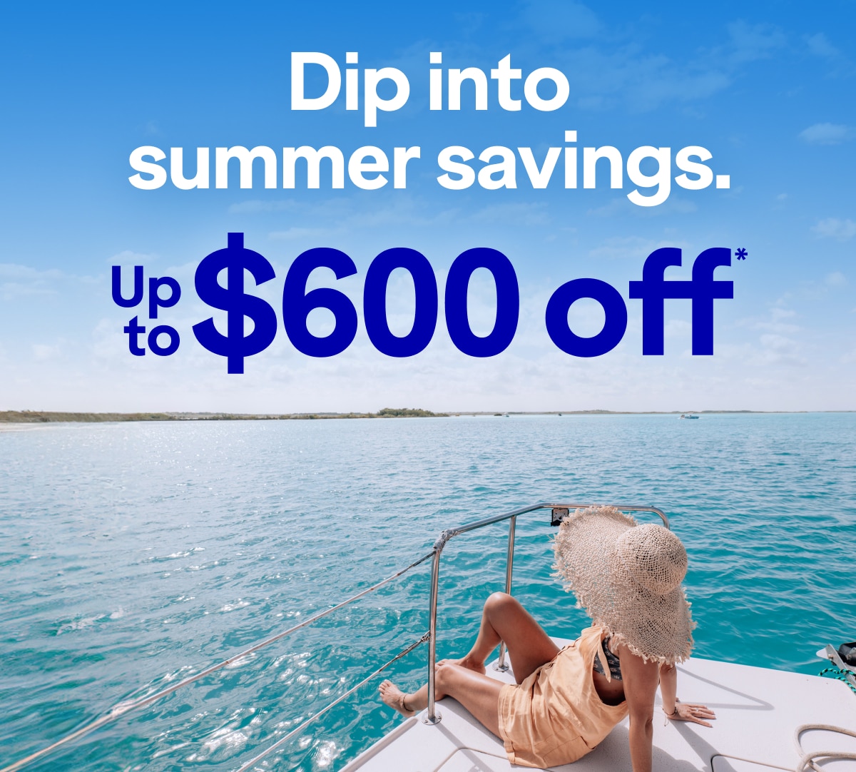 Dip into summer savings. Up to $600 off.