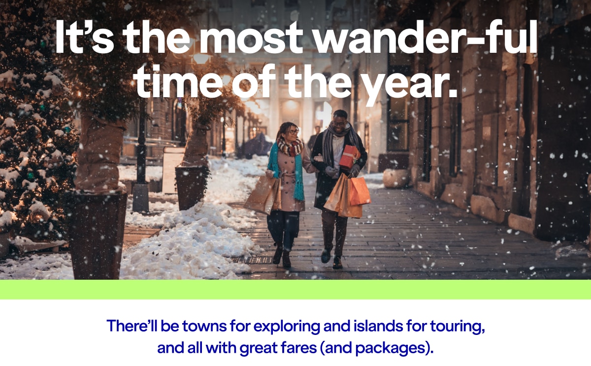 It's the most wander-ful time of the year. There'll be towns for exploring and islands for touring, and all with great fares (and packages).