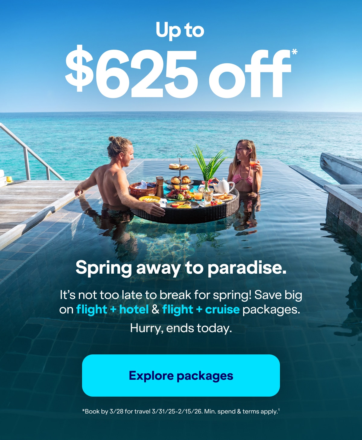 Up to $625 off*. Spring away to paradise. It's not too late to break for spring! Save big on flight + hotel & flight + cruise packages. Hurry, ends today. Click here to explore packages. Book by 3/28 for travel 3/31/25-2/15/26. Minimum spend & terms apply(1).