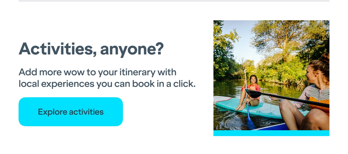 Activities, anyone? Add more wow to your itinerary with local experiences you can book in a click. Click here to explore activities.