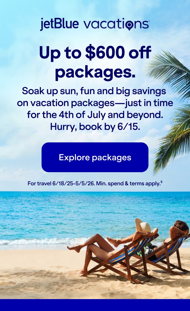 JetBlue Vacations. Up to $600 off packages. Soak up sun, fun and big savings on vacation packages-just in time for the 4th of July and beyond. Hurry, book by 6/15. Click here to explore packages. For travel 6/18/25-5/5/26. Min. spend & terms apply(5).