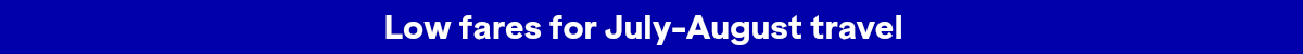 Low fares for July-August travel.
