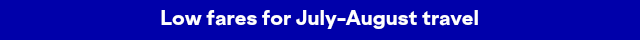 Low fares for July-August travel.