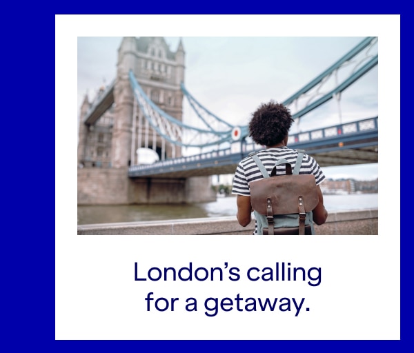 Londons calling for a getaway.