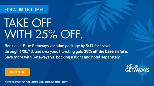 Take off with 25% off. Book a JetBlue Getaways vacation package by 5/17 for travel through 6/20/13, and everyone traveling gets 25% off the base airfare. Save more with Getaways vs. booking a flight and hotel separately. New bookings only. Add'l terms (incl. blackout dates) apply.
height=